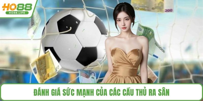Đánh giá sức mạnh của các cầu thủ ra sân