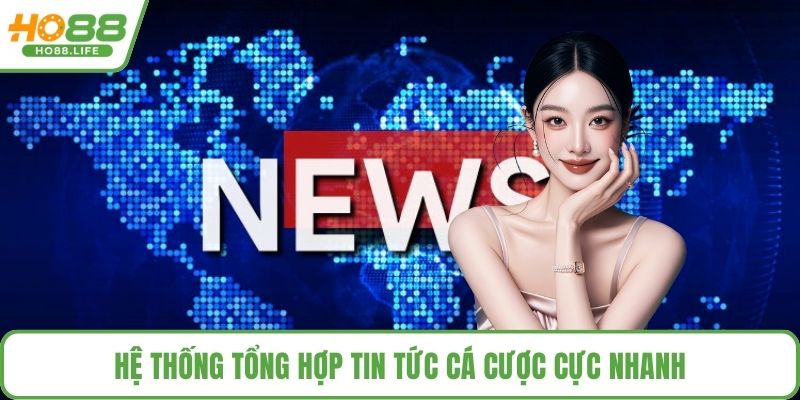Hệ thống tổng hợp tin tức cá cược cực nhanh