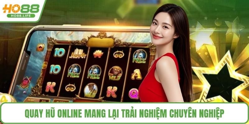 Quay hũ online mang lại trải nghiệm chuyên nghiệp