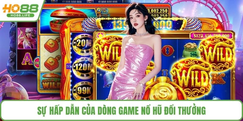Sự hấp dẫn của dòng game nổ hũ đổi thưởng