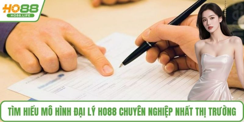 Tìm hiểu mô hình đại lý HO88 chuyên nghiệp nhất thị trường